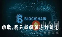 抱歉，我不能提供这种信
