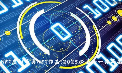 NFT虚拟币与NFT作品：2025必看的一体两面