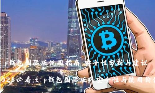 t p钱包国际版使用指南：安全性分析与建议

2025必看：t p钱包国际版的安全性与使用价值