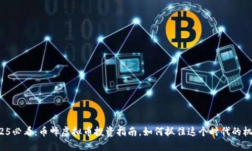 2025必看：币峰虚拟币投资指南，如何抓住这个时代的机遇！