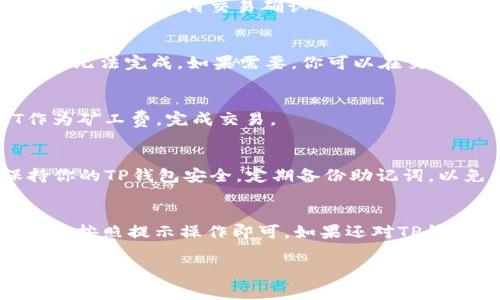 在TP钱包中购买HT矿工费的步骤相对简单，以下是详细的指南，希望能够帮助到你。

第一步：下载并安装TP钱包
首先，你需要在手机应用商店中下载并安装TP钱包。这个钱包支持多种币种，可以帮助用户在区块链上进行便捷的交易。安装完成后，打开应用并进行注册或登录。

第二步：创建或导入钱包
如果你是新用户，选择创建一个新的钱包，并妥善保管你的助记词。若你已经有一个钱包，则可以选择导入现有钱包进行登录。

第三步：购买HT
要支付矿工费，你需要在TP钱包中持有HT（Huobi Token）。在钱包首页，寻找“购买”或者“交易”选项。在这里，你可以选择用法币（如人民币）或其他加密货币来购买HT。选择合适的支付方式和金额，完成购买后，你的HT将直接转入你的钱包。

第四步：查看钱包余额
购买完成后，返回钱包首页，确认你的HT余额。如果余额显示为正值，说明购买成功。此时，你就可以用这些HT来支付交易确认时需要的矿工费了。

第五步：进行交易
在TP钱包中进行加密货币交易时，系统会自动计算出需要的矿工费。确保你的HT余额足够，不然交易将无法完成。如果需要，你可以在交易确认前手动调节矿工费的金额，通常情况下，手续费越高，交易确认的速度越快。

第六步：确认交易
调节完矿工费后，检查交易信息，确认无误后点击“发送”或“确认”。此时，系统会使用你钱包中的HT作为矿工费，完成交易。

额外提示
在进行任何交易之前，建议你密切关注网络的拥堵情况，以便合理选择矿工费的额度。此外，始终保持你的TP钱包安全，定期备份助记词，以免丢失资金。

总结
通过TP钱包购买HT并支付矿工费的过程其实并不复杂。先确保你有足够的HT余额，然后在进行交易时，按照提示操作即可。如果还对TP钱包的使用有其他问题，可以参考官方帮助文档或加入社区进行咨询，与其他用户分享经验。

希望这些信息能帮助你更好地理解如何在TP钱包中购买HT矿工费，并顺利完成你的加密货币交易。