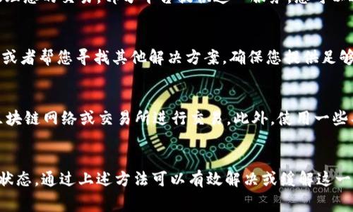 t p钱包兑换一直等待确认的问题通常表明交易尚未在区块链上得到确认。要解决这个问题，您可以尝试以下几种方法：

1. 检查交易状态
首先，可以通过区块链浏览器检查您的交易状态。输入您的钱包地址或交易哈希值，查看当前交易是否已经被确认或者是否在待处理队列中。如果您的交易显示在“待确认”状态，可能是网络拥堵导致的。

2. 等待确认
有时候，交易确认的速度取决于当前区块链网络的繁忙程度。比特币和以太坊等主流公链在高峰时段可能会出现确认延迟。建议您耐心等待，通常交易会在几分钟到几个小时内完成确认。

3. 增加交易费用
如果您的交易长时间未被确认，您可以尝试通过“交易加速器”来提高交易费用，让矿工优先处理您的交易。部分平台提供这一服务，您可以进行相关操作。

4. 查找钱包的技术支持
如果问题持续存在，您可以联系钱包的客户支持，寻求进一步的帮助。他们可以提供交易状态，或者帮您寻找其他解决方案。确保您提供足够的信息，比如交易哈希，以便技术支持能够快速定位到您的问题。

5. 避免未来的确认延迟
为避免未来交易的延误，建议在高峰时段提高交易费用。您还可以考虑使用支持更快确认的区块链网络或交易所进行交易。此外，使用一些具有动态费用估算的电子钱包可以帮助您在发送交易时设置合适的手续费，以提高确认速度。

总结
综上所述，t p钱包兑换等待确认的问题主要涉及到网络拥堵、交易费用设置以及交易本身的状态。通过上述方法可以有效解决或缓解这一问题。