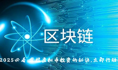 2025必看：掌握虚拟币投资的秘诀，立即行动！