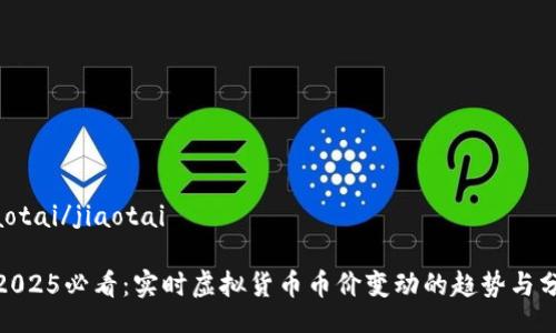 jiaotai/jiaotai

: 2025必看：实时虚拟货币币价变动的趋势与分析