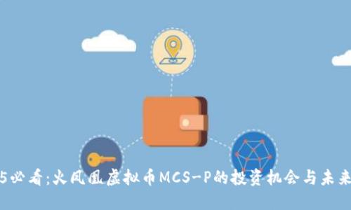 2025必看：火凤凰虚拟币MCS-P的投资机会与未来潜力