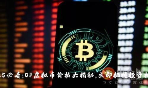 2025必看：OP虚拟币价格大揭秘，立即把握投资机会！