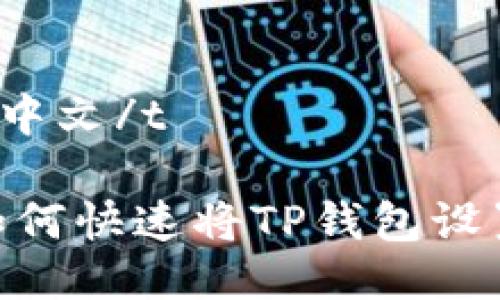 t p钱包设置中文/t

2025必看：如何快速将TP钱包设置为中文语言