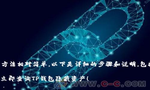 查询TP钱包隐藏资产的方法相对简单，以下是详细的步骤和说明，包括设备操作和注意事项：

### 2025必看：如何立即查询TP钱包隐藏资产！
