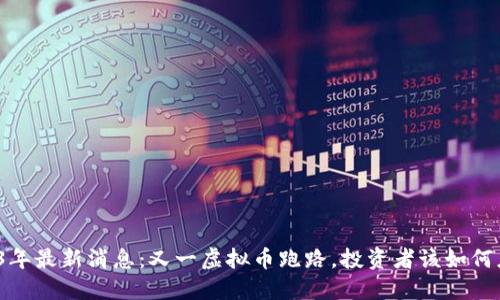 2023年最新消息：又一虚拟币跑路，投资者该如何应对？