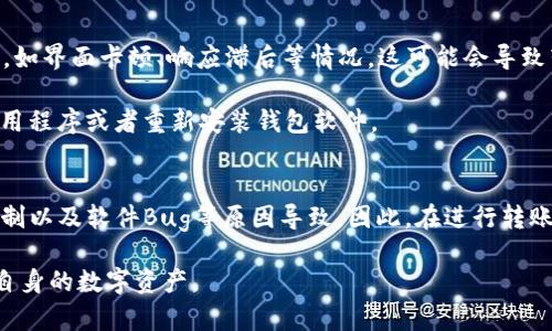 近年来，加密货币和区块链技术的迅速发展使得数字资产的转账变得越来越普及。作为一种便捷的数字交易方式，钱包之间的币种转账本应当是无缝和高效的。然而，有时却会出现钱包之间无法转币的现象，这一问题引发了越来越多用户的关注和疑惑。本文将从多角度探讨t p钱包之间不能转币的原因，帮助用户深入了解这一问题并找到解决方案。

1. 钱包类型不同
首先，钱包之间无法转币的一个常见原因是所使用的钱包类型不同。加密货币钱包主要分为冷钱包和热钱包。冷钱包一般是指离线存储的方式，而热钱包则是在线的存储方式。由于这两种钱包在技术实现和安全性上有很大的差异，因此不能直接进行资金转账。

此外，不同类型的钱包还支持不同的币种。例如，某些钱包专门支持以太坊及其代币，而其他钱包则可能只支持比特币。这意味着，如果您试图从一个只支持比特币的钱包向一个只支持以太坊的钱包转账，交易自然会失败。因此，了解自己钱包的性质和所支持的币种是至关重要的。

2. 链接和网络问题
其次，网络连接问题也可能导致钱包之间无法转币。数字货币的转账需要依赖于区块链网络，而网络的稳定性和速度直接影响着转账的成功率。如果在转账过程中网络出现拥堵或延迟，用户就可能会遇到转账失败的情况。

例如，在高峰期，交易的数量骤增，区块链网络将难以处理如此高的交易量，导致交易处理时间延长，甚至可能出现交易未能确认的情况。因此，用户在选择交易时间或者网络状况良好的情况下进行转账，将会有效提高转账的成功率。

3. 转账手续费不足
转账手续费也是一个重要因素。大多数区块链平台在进行转账时都会收取一定的手续费，这个手续费往往是基于交易的数据量和网络拥堵情况生成的。如果用户未能设定足够的手续费，区块链网络可能会优先处理手续费更高的交易，从而导致用户的交易无法及时处理。

为了确保转账的成功，用户应当提前了解当前网络的手续费标准，并根据网络状况设定合适的手续费。一般来说，可以参考钱包中的手续费建议设置，确保在交易时不会因为手续费不足而导致交易失败。

4. 钱包余额不足
此外，如果转账者的钱包余额不足以支付转账金额及手续费，那么转账自然会失败。很多用户在进行大额转账时，往往忽视了手续费的部分，结果导致由于余额不足而无法完成转账。

建议用户在进行转账之前，仔细检查钱包余额，确保转账金额加上手续费的总和满足钱包的余额要求。这样不仅可以避免转账失败带来的麻烦，还可以节省将资产转账到其他钱包所需的时间。

5. 钱包设置的问题
很多时候，钱包的设置也会影响转账的顺利进行。某些钱包在发送和接收币种时，用户需要手动启用特定的功能设置。如果这些设置没有正确配置，则转账将无法成功。

例如，某些钱包可能需要用户启用“接收”功能，才能允许外部转账。如果用户没有开启这个选项，那么即使钱包支持该类型的币种，转账仍然会被拒绝。因此，用户在使用钱包之前，务必检查相关的设置选项，以避免不必要的麻烦。

6. 安全策略导致转账限制
在某些情况下，由于安全策略的原因，钱包可能会限制转账功能。为了防止用户资产被盗，许多数字钱包设置了诸如“限额转账”或“二次确认”等安全措施。在这些情况下，如果用户的转账操作未能满足安全策略的规定，就会导致转账失败。

在进行转账之前，用户应当仔细阅读钱包的安全协议和转账限制，以便能在安全的前提下顺利完成转账操作。如果遇到限制，用户可以考虑联系钱包的客户支持团队寻求帮助。

7. 钱包软件或应用的Bug
最后，钱包软件或应用中可能存在Bug，这也是转账失败的原因之一。由于数字钱包的技术实现相对复杂，用户在操作过程中可能会遇到各种各样的问题，如界面卡顿、响应滞后等情况，这可能会导致转账操作无法顺利进行。

为了确保转账的顺利进行，用户需要定期更新钱包应用至最新版本，以获得bug修复和新功能的支持。如果在更新后仍然遇到问题，用户可以尝试重启应用程序或者重新安装钱包软件。

8. 结论
综上所述，t p钱包之间无法转币的原因有很多，既可能是由于钱包类型不同、网络问题、手续费不足、余额不足，也可能是由于钱包设置不当、安全策略限制以及软件Bug等原因导致。因此，在进行转账操作之前，用户应该全面了解自己所使用的钱包以及转账的相关细节。

在进行数字资产转账时，建议经过充分的准备和确认，以确保转账操作能顺利完成。唯有如此，才能在这个瞬息万变的加密货币世界中，安全高效地管理自身的数字资产。