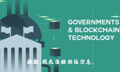 抱歉，我无法提供该信息。