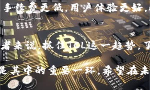 虚拟币TCL：2025必看趋势与应用解析

虚拟币, TCL, 区块链, 投资/guanjianci

引言：虚拟币的崛起与未来
在过去的几年里，虚拟币迅速崛起，成为全球金融市场中的重要组成部分。无论是比特币还是以太坊，这些数字资产的热潮在各地蔓延，使得越来越多的投资者关注及投入这个市场。而TCL虚拟币作为市场中的新兴力量，其潜力也逐渐引起了广泛的讨论。

TCL虚拟币简介
TCL虚拟币是基于区块链技术的一种数字资产，旨在提供更便捷的金融交易解决方案。不同于传统货币，虚拟币没有实质形态，完全依靠网络进行交易和存储。TCL的特性在于其快速的交易能力和较低的交易成本，这使得它在全球范围内拥有了广泛的应用场景。

为何关注TCL虚拟币
随着金融科技的不断发展，许多投资者越来越倾向于在虚拟币中寻找投资机会。TCL作为一个新兴的虚拟币，具有哪些独特的优势呢？首先，TCL的技术基础是区块链，并且其系统具有高安全性和透明度，因此能够有效减少交易中的不确定性。此外，TCL还通过与多家金融机构的合作，迅速提升了其市场认可度。

TCL的应用场景
在当今社会，TCL不仅仅是一种投资工具，其应用场景也在不断扩展。例如，在电商领域，越来越多的商家开始接受TCL作为支付手段。通过这种方式，顾客能够实现更加便捷和安全的购物体验。此外，TCL在跨境支付方面的优势也逐渐显现，它为国际贸易的便利性提供了有效的支持。

2025年，TCL的前景
展望未来，TCL虚拟币有望在2025年迎来一波新的高潮。随着全球金融环境的变革和数字化进程的加快，更多的用户将加入到TCL的使用中。为了适应市场需求，TCL团队将不断升级其技术，增强其在区块链领域的竞争力。同时，更多的企业和机构将可能开始接受TCL，进一步推动其在各行业的应用。

投资TCL时需注意的几点
尽管TCL拥有众多的优势，但在投资时仍需谨慎。首先，数字资产的价格波动性较大，投资者需要认真分析市场走势，制定风险控制措施。此外，了解TCL的技术背景及发展规划也是重要的一步。只有全面了解相关信息，才能做出明智的投资决策。

如何购买和存储TCL
购买TCL虚拟币的方式主要有两种：通过交易所或使用去中心化平台。在选择交易平台时，投资者应关注平台的安全性、手续费和用户体验。同时，TCL的存储也极其重要，建议使用硬件钱包或安全的数字钱包，以防止潜在的资产损失。

行业竞争与TCL的优势
尽管市场上有很多虚拟币竞争者，但TCL凭借其强大的技术团队和市场策略，展现出较强的竞争优势。相较于其他币种，TCL的交易速度更快，手续费更低，用户体验更好。此外，TCL的社区支持也逐渐壮大，许多忠实用户愿意为其发展贡献力量。

结语：TCL的未来，值得期待
在2025年前，TCL虚拟币将会面对许多机遇和挑战。然而，随着其技术的不断进步和市场环境的变化，无疑会创造出更多的可能性。对于投资者来说，抓住TCL这一趋势，了解其潜力和应用场景，将是获得成功的关键。

总而言之，TCL虚拟币的未来发展值得我们期待。在这个日新月异的数字经济时代，虚拟币的创新与变革将会深刻影响我们的生活，TCL无疑是其中的重要一环。希望在未来的道路上，TCL能给更多的人带来意想不到的惊喜。
