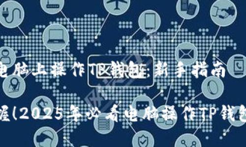 如何在电脑上操作TP钱包：新手指南

立即掌握！2025年必看电脑操作TP钱包全攻略
