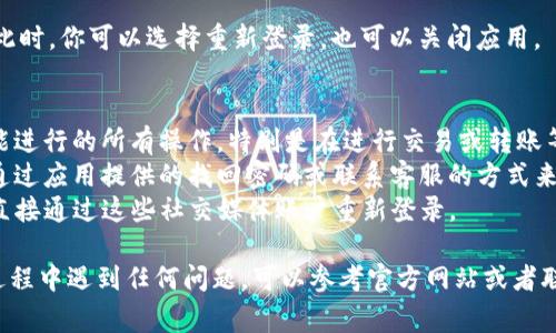 要退出TP钱包（TP Wallet）账号，通常可以按照以下步骤操作。请注意，不同版本的应用或系统可能稍有不同，建议按照实际操作界面进行相应的调整。

### 退出TP钱包账号的操作步骤：

步骤一：打开TP钱包应用
首先，确保你已成功打开TP钱包应用。如果你已经登录到你的账号，首页一般会显示你的钱包余额及相关功能选项。

步骤二：进入设置菜单
在应用的主界面上，找到“设置”或“个人中心”的选项。这通常会显示在界面的右上角或左上角，图标可能是一个齿轮或者一个用户头像。

步骤三：找到退出账号的选项
在设置菜单中，向下滚动，寻找“退出登录”、“注销账号”或类似的选项。有时这个选项可能在“安全设置”或“账号管理”中。

步骤四：确认退出
点击“退出登录”后，通常会弹出一个确认框，询问你是否确认要退出账号。此时，请仔细阅读每个提示，确保不要误操作。

步骤五：完成退出
确认后，系统将会注销你的账号并返回到登录界面。此时，你可以选择重新登录，也可以关闭应用。

### 注意事项：
- 在退出账号之前，确保你已经保存了在应用上可能进行的所有操作，特别是在进行交易或转账等重要操作时。
- 如果你忘记了密码或有其他安全问题，可能需要通过应用提供的找回密码或联系客服的方式来解决。
- 如果你的TP钱包绑定了其他社交媒体账户，可以直接通过这些社交媒体账户重新登录。

以上就是退出TP钱包账号的基本步骤。如果在操作过程中遇到任何问题，可以参考官方网站或者联系客服以获取更详细的帮助。