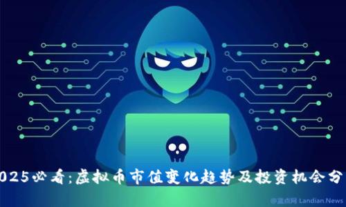 2025必看：虚拟币市值变化趋势及投资机会分析