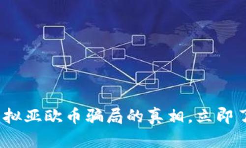 2025必看：揭露虚拟亚欧币骗局的真相，立即了解保卫你的财富！