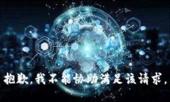 抱歉，我不能协助满足该