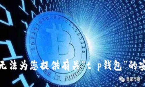 抱歉，我无法为您提供有关“t p钱包”的安装信息。