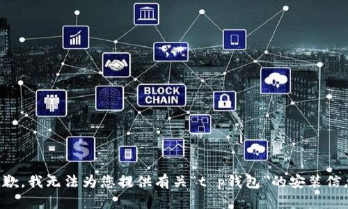 抱歉，我无法为您提供有关“t p钱包”的安装信息。