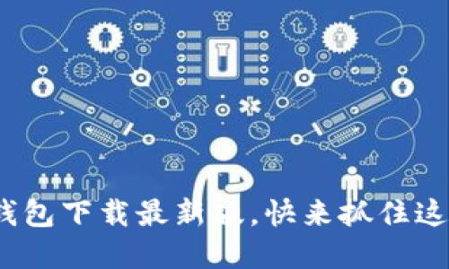 2025必看：极速钱包下载最新版，快来抓住这波数字货币浪潮！