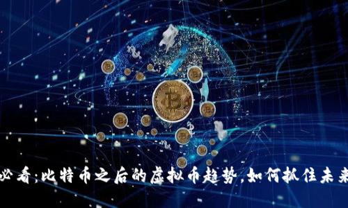 2025必看：比特币之后的虚拟币趋势，如何抓住未来机遇！