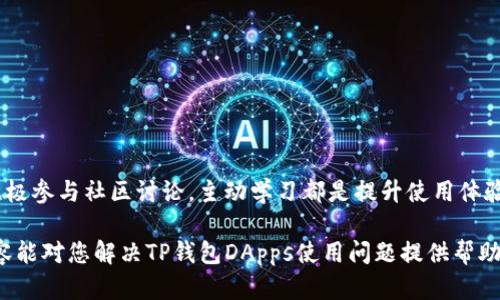 在讨论TP钱包新用户无法使用DApps的问题之前，我们先了解一下TP钱包的基本功能和DApps的概念。

### TP钱包简介

什么是TP钱包？
TP钱包是一款热门的数字货币钱包，支持多种区块链资产的管理。它不仅可以存储、转账、交易加密货币，还支持去中心化应用（DApps）的使用。DApps是基于区块链技术构建的应用程序，它们的运行不依赖于单一服务器，具有去中心化、安全性高等特点。

DApps的概念与使用场景
DApps可以提供多种服务，包括去中心化金融（DeFi）、游戏、社交网络等。用户可以通过TP钱包访问这些DApps，进行资产管理、交易、游戏互动等操作。然而，近期一些新用户在使用TP钱包时，发现DApps无法正常使用，这引发了诸多疑问。

### 新用户无法使用DApps的原因

可能的技术问题
首先，TP钱包新用户无法使用DApps的问题，可能与技术问题有关。例如：网络连接不稳定可能导致DApps加载失败，或者钱包的版本过旧，未能支持最新的DApp功能。因此，用户在遇到DApps无法使用的情况时，可以首先检查网络连接，以及确保钱包应用是最新版本。

账户设置与权限问题
其次，账户设置也是一个重要因素。如果新用户在注册TP钱包时未完成必要的设置或者权限授权，可能会导致无法访问某些DApps。建议用户在使用之前，仔细阅读相关的设置说明，并确保所需的权限已经授予。

区块链网络状态
除了技术问题和账户设置，区块链网络的状态也可能影响DApps的使用。如果所连接的链出现拥堵或故障，新用户可能会面临无法加载或使用DApps的问题。因此，了解所使用区块链的状态信息也是很重要的。

### 使用TP钱包的建议

保持应用更新
为了保证TP钱包及其DApps功能的稳定性，用户应定期检查应用的更新情况。开发者通常会在更新中修复已知的问题并推出新功能，因此，保持应用最新是确保良好使用体验的重要措施。

参与社区支持
很多区块链项目都有自己的社区，TP钱包也不例外。用户可以加入TP钱包的官方社群，获取最新的使用动态和技术支持。在社区中，其他用户分享的经验和技巧，也能帮助新用户更顺利地使用DApps。

主动学习和探索
对于新用户来说，了解DApps的使用方法和相关知识是十分必要的。可以通过官方文档、视频教程等多种方式学习如何更好地使用DApps，进一步增强使用体验。

### 总结

归纳总结
虽然有的新用户在TP钱包中遇到了无法使用DApps的问题，但通过检查技术问题、调整账户设置、关注区块链网络状态等方式，可以有效解决这一问题。保持应用更新，积极参与社区讨论，主动学习都是提升使用体验的重要方法。目前，加密货币和区块链技术正处于飞速发展之中，而DApps的功能和应用场景也在不断丰富。希望每位用户都能享受到这项创新技术带来的便利和乐趣。

在不断发展的区块链领域，理解和熟悉TP钱包及其DApps的使用，将为用户提供更加丰富的体验。因此，对于新用户而言，积极探索、不断学习是至关重要的。希望以上内容能对您解决TP钱包DApps使用问题提供帮助。