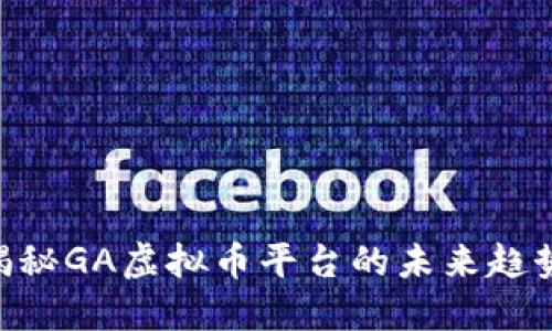 2025必看！揭秘GA虚拟币平台的未来趋势与投资机会
