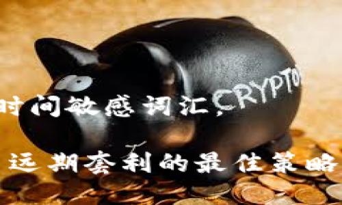 思考一个的，加入时间敏感词汇。 

2025必看：虚拟币远期套利的最佳策略，立即掌握新机遇！