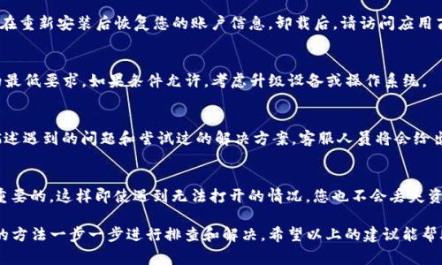 如果您在使用TP钱包（TP Wallet）应用时遇到无法打开的问题，可能会感到困扰。TP钱包是一个以太坊及其代币的数字钱包，它帮助用户管理和存储加密货币。然而，应用程序出现问题是常见的现象，通常可以通过一些简单的步骤来解决。本文将为您提供一系列解决方法和建议，希望能帮助您顺利使用TP钱包。

检查网络连接
首先，请确保您的设备连接到一个稳定的互联网网络。TP钱包在打开时需要通过互联网连接进行数据加载，如账户信息、余额等。如果您的网络连接不稳定，可能导致应用无法正常启动。因此，建议您切换不同的网络（如Wi-Fi和移动数据）进行尝试。

更新应用程序
另一个常见原因是您正在使用旧版本的TP钱包。软件更新通常包含错误修复和，可能有助于解决闪退或无法打开的问题。请前往您设备的应用商店，检查TP钱包是否有可用的更新版本。如果有，请立即更新并尝试重新打开应用程序。

清除缓存和数据
应用程序的缓存和数据有时可能会造成运行问题。您可以尝试清除TP钱包的缓存和数据。对于Android设备，您可以在设置中找到TP钱包应用，选择“存储”，然后点击“清除缓存”和“清除数据”。请注意，清除数据可能导致您丢失一些未保存的信息，因此务必在操作前备份好您的钱包信息。

重启设备
有时候，设备本身的系统问题会导致某个特定应用无法正常启动。不妨尝试重新启动您的手机或平板设备。重启后，再次尝试打开TP钱包，看看问题是否得到解决。

卸载并重新安装应用
如果以上方法均未解决问题，您可以考虑卸载TP钱包应用，然后重新下载并安装。首先，确保您保留好钱包的助记词或私钥，以便在重新安装后恢复您的账户信息。卸载后，请访问应用商店，重新下载最新版的TP钱包进行安装。

检查设备的兼容性
如果您使用的是较旧的设备，可能存在兼容性问题。TP钱包可能会对系统版本有一定要求，确保您的设备操作系统满足TP钱包的最低要求。如果条件允许，考虑升级设备或操作系统。

联系客服或寻求帮助
如果以上方法都无法解决问题，您可以考虑联系TP钱包的客服支持。官方网站或应用内通常会有联系客服的途径，您可以详细描述遇到的问题和尝试过的解决方案，客服人员将会给出相关建议或解决方案。

预防措施
为了尽量避免未来出现类似的问题，建议您定期更新应用程序，保持设备软件的最新版本。此外，定期备份您的钱包信息是非常重要的，这样即使遇到无法打开的情况，您也不会丢失资产。

总之，TP钱包作为一个数字钱包对用户的资产管理起着至关重要的作用。遇到应用无法打开的情况时，不必恐慌，可以通过本文的方法一步一步进行排查和解决。希望以上的建议能帮助您顺利使用TP钱包，享受数字货币带来的便利和乐趣。