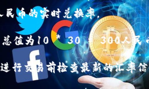 要将TP钱包的HT（Huobi Token）转化为人民币，你需要知道当前HT的市场价格。HT的价值会随着市场波动而变化，因此可以通过加密货币交易所或者财经网站查看最新的汇率。

如需估算，可以按以下步骤操作：

1. **查找汇率**：访问加密货币交易所（如火币网，币安等）以获取HT对人民币的实时兑换率。
  
2. **计算总值**：例如，如果1 HT = 30人民币，而你拥有10 HT，则你的总值为10 * 30 = 300人民币。

请注意，实际的交易价格可能会因手续费和市场波动而有所不同。确保在进行交易前检查最新的汇率信息。