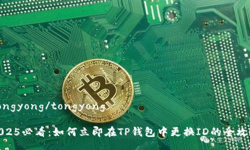tongyong/tongyong

2025必看：如何立即在TP钱包中更换ID的全攻略