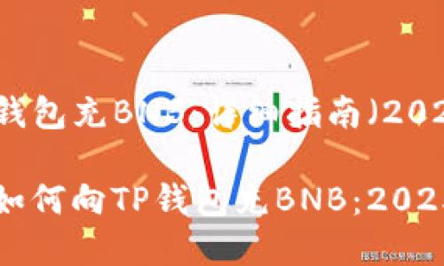 如何向TP钱包充BNB：详细指南（2025必看）

立即学习如何向TP钱包充BNB：2025必看指南