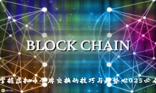立即掌握虚拟币令牌交换的技巧与趋势：2025必看指南