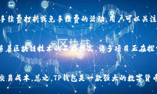 t p钱包里的手续费/t
t p钱包, 手续费, 数字钱包, 交易费用/guanjianci

什么是TP钱包？
TP钱包（Trust Wallet）是一款相对较新的数字货币钱包，旨在为用户提供安全、便捷的存储和管理各种数字资产的工具。它支持多种区块链和代币，这种灵活性使得它在不断变化的加密货币市场中变得越来越受欢迎。然而，使用TP钱包进行交易时，用户需要注意其中的手续费问题，这对大多数加密货币交易者来说是一个重要的考虑因素。

TP钱包的手续费结构
TP钱包的手续费通常包括网络手续费和应用内手续费。在进行任何数字资产交易时，用户通常需要支付一小部分费用，这些费用用于激励矿工处理交易和维护区块链网络。在TP钱包中，用户可以选择手动设置交易的优先级，进而影响手续费的高低。

网络手续费的影响因素
网络手续费主要依赖于区块链网络的使用情况。当网络拥堵时，手续费会相应提高，这意味着用户在高峰时段进行交易可能需要支付比平时更高的费用。因此，用户有必要关注网络的拥堵状态，以便合理选择交易时机，最大限度地降低交易成本。此外，用户选择的币种也会影响手续费的高低。例如，使用以太坊链进行交易的手续费通常较高，而使用一些低流量的区块链则可能较低。

TP钱包的应用内手续费
除了网络手续费外，TP钱包在某些情况下可能会收取应用内手续费。虽然这部分费用相对较少，但仍然值得用户关注。使用TP钱包进行代币兑换或其他服务时，用户可能会遇到这些额外费用。在选择兑换或交易服务时，用户应当仔细阅读相关条款，以避免在不知情的情况下支付额外费用。

如何关注手续费变化？
要想有效管理TP钱包的手续费，用户可以通过多个渠道获取最新的手续费信息。首先，TP钱包的官方社区和论坛常常会发布关于手续费以及其他相关信息的更新。其次，用户可以通过区块链浏览器实时查看当前网络的交易拥堵情况，从而制定合理的交易策略。最后，许多财经新闻网站或社交媒体平台都会提供关于加密货币市场和动态的及时报道，用户可以定期关注。

降低TP钱包手续费的技巧
为了节省手续费，用户可以采取以下一些策略。首先，选择在网络流量较低的时期进行交易，如深夜或节假日，这样可以有效降低网络手续费。其次，有些交易平台会提供手续费打折或免手续费的活动，用户可以关注这些优惠信息。此外，合理选择交易币种也是降低手续费的有效方式，尽量选择交易量较大、手续费较低的币种。

TP钱包手续费的趋势与展望
随着加密货币市场的不断发展，TP钱包的手续费结构也有可能持续演变。未来，随着技术的进步和用户群体的扩大，TP钱包的手续费可能会变得更加透明和合理。此外，随着区块链技术的不断提高，许多项目正在探索更高效的交易方案，以降低交易费用。因此，不论是对于新手还是资深用户，了解TP钱包的手续费结构和动态都是非常重要的。

总结
对于使用TP钱包的用户来说，了解并有效管理手续费是非常重要的一环。通过关注网络拥堵情况、选择合适的交易时机以及利用平台优惠，用户可以在一定程度上降低交易成本。总之，TP钱包是一款强大的数字货币管理工具，而手续费的管理将帮助用户 их交易体验。