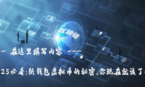 --- 在这里填写内容 ---

2025必看：纸钱包虚拟币的秘密，你现在就该了解！