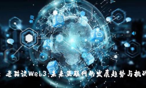 : 老猫谈Web3：未来互联网的发展趋势与挑战