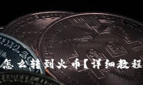 和关键词

tpwallet币怎么转到火币？详细教程与注意事项