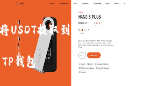 以下是关于如何将USDT提取到TP钱包的详细介绍和相关信息。

如何将USDT提到TP钱包