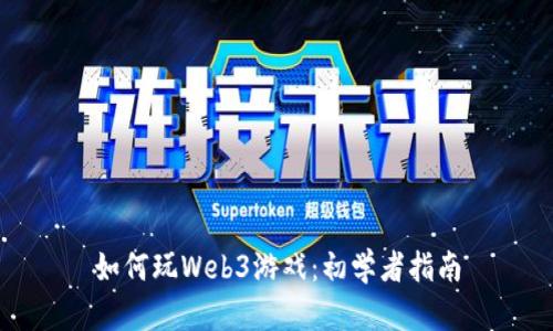 如何玩Web3游戏：初学者指南