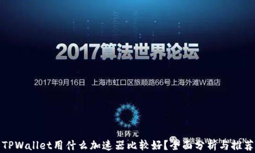 
TPWallet用什么加速器比较好？全面分析与推荐