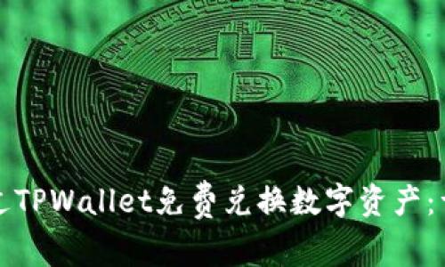 如何通过TPWallet免费兑换数字资产：详细指南