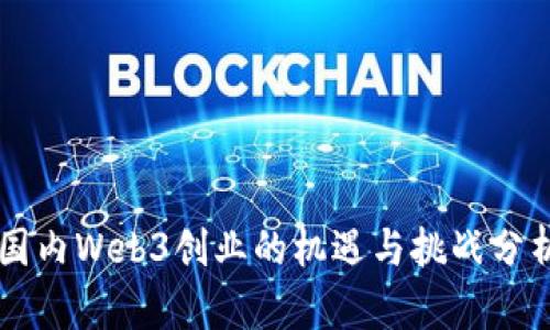 国内Web3创业的机遇与挑战分析