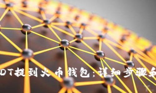 如何将USDT提到火币钱包：详细步骤和注意事项