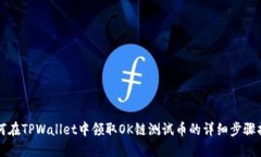 如何在TPWallet中领取OK链测试币的详细步骤指南